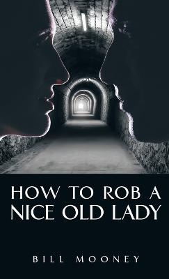 How to Rob a Nice Old Lady - Bill Mooney - cover