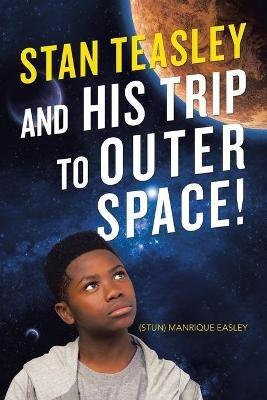 Stan Teasley and His Trip to Outer Space! - Manrique Easley - cover
