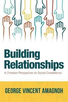 Building Relationships: A Christian Perspective on Social Coexistence - George Vincent Amagnoh - cover