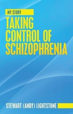 Taking Control of Schizophrenia: My Story - Stewart Lightstone - cover