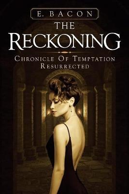 The Reckoning: Chronicle of Temptation Resurrected - E Bacon - cover