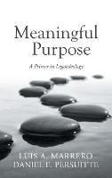 Meaningful Purpose: A Primer in Logoteleology - Luis A Marrero,Daniel E Persuitte - cover