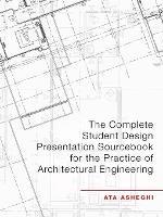 The Complete Student Design Presentation Sourcebook for the Practice of Architectural Engineering - Ata Asheghi - cover