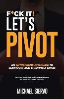F*Ck It! Let's Pivot: An Entrepreneurs Guide to Surviving and Thriving in a Crisis - Michael Siervo - cover