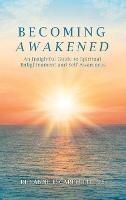 Becoming Awakened: An Insightful Guide to Spiritual Enlightenment and Self-Awareness