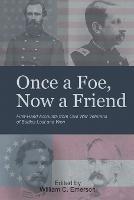 "Once a Foe, Now a Friend": First-Hand Accounts from Civil War Veterans of Battles Lost & Won - cover