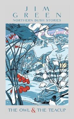 The Owl & the Teacup: Northern Bush Stories - Jim Green - cover