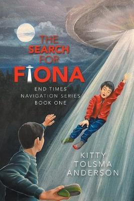 The Search for Fiona: End Times Navigation Series Book One - Kitty Tolsma Anderson - cover