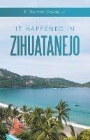 It Happened in Zihuatanejo - E Thornton Goode - cover