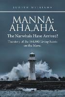 Manna: Aha, Aha.The Narwhals Have Arrived!The Story of the 144,000 Living Saints on the Move. - Judith Williams - cover