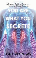 You Are What You Secrete: A Practical Guide to Common, Hormone-Related Diseases