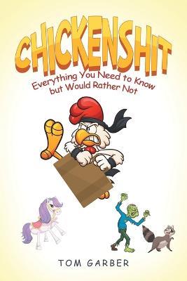 Chickenshit: Everything You Need to Know but Would Rather Not - Tom Garber - cover