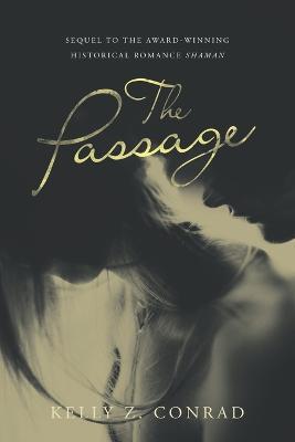 The Passage: Sequel to the Award-Winning Historical Romance Shaman - Kelly Z Conrad - cover