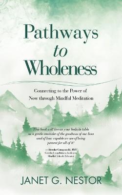 Pathways to Wholeness: Connecting to the Power of Now Through Mindful Meditation - Janet G Nestor - cover