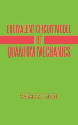 Equivalent Circuit Model of Quantum Mechanics - Masakazu Shoji - cover