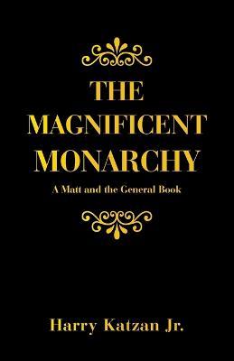 The Magnificent Monarchy: A Matt and the General Book - Harry Katzan - cover