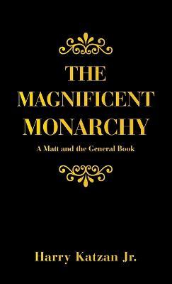 The Magnificent Monarchy: A Matt and the General Book - Harry Katzan - cover