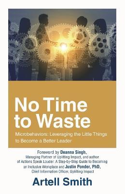 No Time to Waste: Microbehaviors: Leveraging the Little Things to Become a Better Leader - Artell Smith - cover