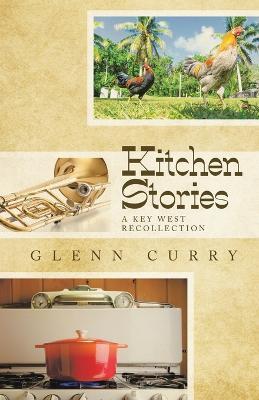 Kitchen Stories: A Key West Recollection - Glenn Curry - cover