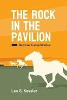 The Rock in the Pavilion: Summer Camp Stories - Lee S Kessler - cover