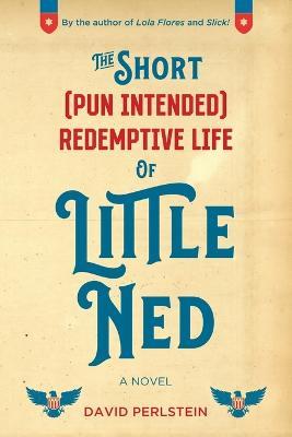 The Short (Pun Intended) Redemptive Life of Little Ned - David Perlstein - cover