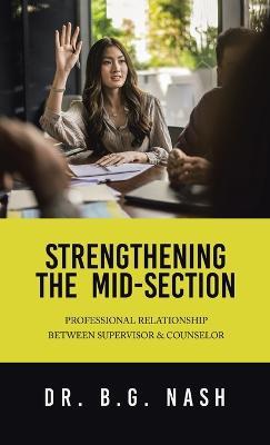 Strengthening the Mid-Section: Professional Relationship Between Supervisor & Counselor - B G Nash - cover