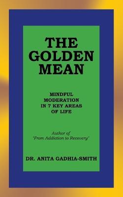 The Golden Mean: Mindful Moderation in 7 Key Areas of Life - Anita Gadhia-Smith - cover