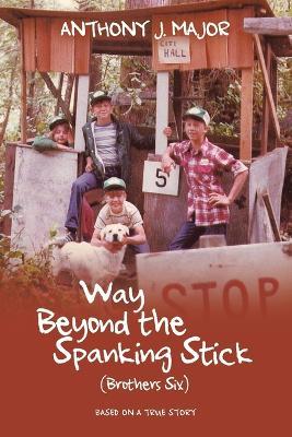 Way Beyond the Spanking Stick: (Brothers Six) - Anthony J Major - cover