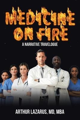 Medicine on Fire: A Narrative Travelogue - Arthur Lazarus Mba - cover