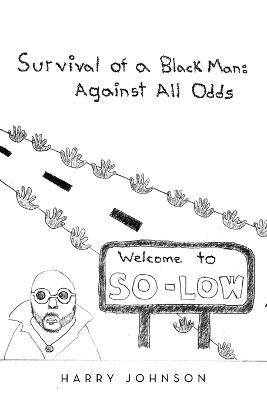 Survival of a Black Man: Against all Odds: Welcome to So-Low - Harry Johnson - cover
