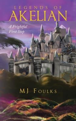 Legends of Akelian: A Frightful First Step - Mj Foulks - cover