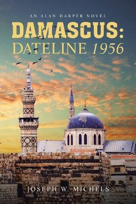 Damascus: Dateline 1956: An Alan Harper Novel - Joseph W Michels - cover