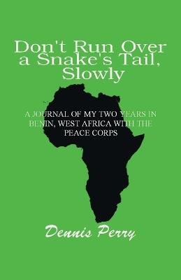Don't Run Over a Snake's Tail, Slowly: A Peace Corps Journal - Dennis Perry - cover