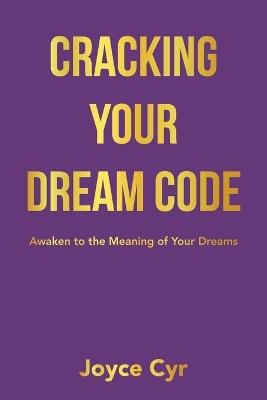 Cracking Your Dream Code: Awaken to the Meaning of Your Dreams - Joyce Cyr - cover