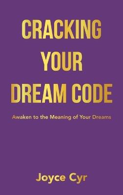 Cracking Your Dream Code: Awaken to the Meaning of Your Dreams - Joyce Cyr - cover