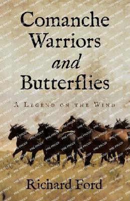 Comanche Warriors and Butterflies: A Legend on the Wind - Richard Ford - cover