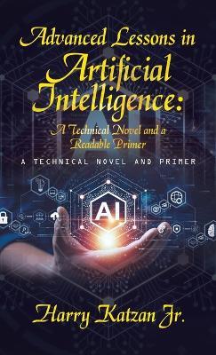 Advanced Lessons in Artificial Intelligence: A Technical Novel and a Readable Primer: A Technical Novel and Primer - Harry Katzan - cover