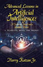 Advanced Lessons in Artificial Intelligence: A Technical Novel and a Readable Primer: A Technical Novel and Primer