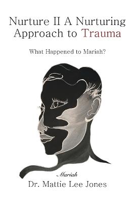 Nurture II A Nurturing Approach to Trauma: What Happened to Mariah? - Mattie Lee Jones - cover