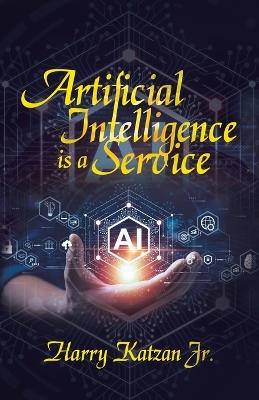 Artificial Intelligence Is a Service - Harry Katzan - cover