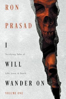 I Will Wander on: Terrifying Tales of Life, Love, & Death - Ron Prasad - cover