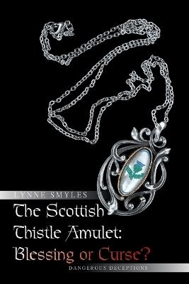 The Scottish Thistle Amulet: Blessing or Curse?: Dangerous Deceptions - Lynne Smyles - cover