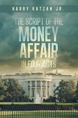 The Script of The MONEY Affair In Four Acts - Harry Katzan - cover