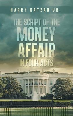The Script of The MONEY Affair In Four Acts - Harry Katzan - cover