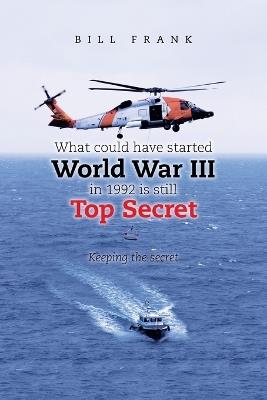 What could have started World War III in 1992 is still Top Secret: Keeping the secret - Bill Frank - cover