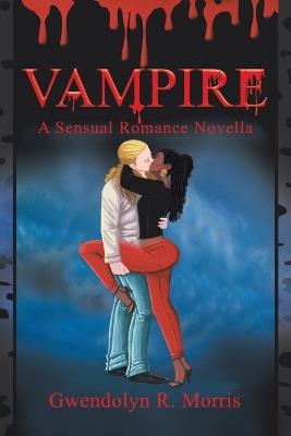 Vampire: A Sensual Romance Novella - Gwendolyn R Morris - cover