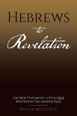 Hebrews to Revelation: The New Testament Letters Not Written by the Apostle Paul - Philip McCarty - cover