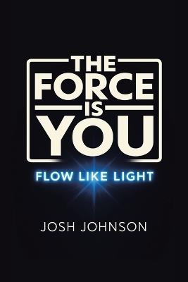 The Force is You: Flow Like Light - Josh Johnson - cover