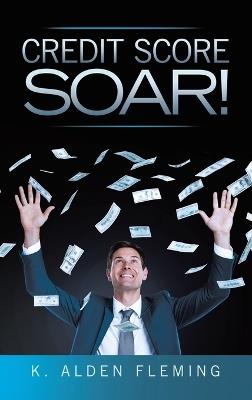 Credit Score Soar! - K Alden Fleming - cover