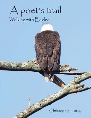 A poet's trail: Walking with Eagles - Christopher Tateo - cover